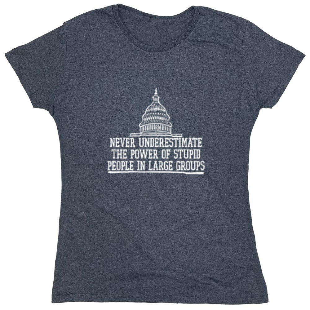 Funny T-Shirts design "Never Underestimate The Power Of Stupid People In Large Groups T-Shirt - Womens"
