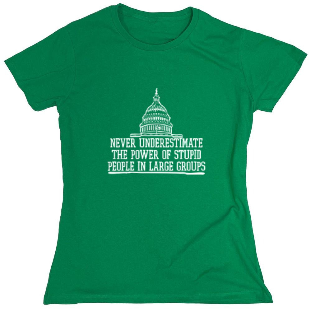 Funny T-Shirts design "Never Underestimate The Power Of Stupid People In Large Groups T-Shirt - Womens"