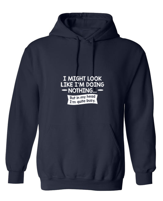 Funny T-Shirts design "I might Look Like I'm Doing Nothing But In my Head I'm Quite Busy - Hoodie"