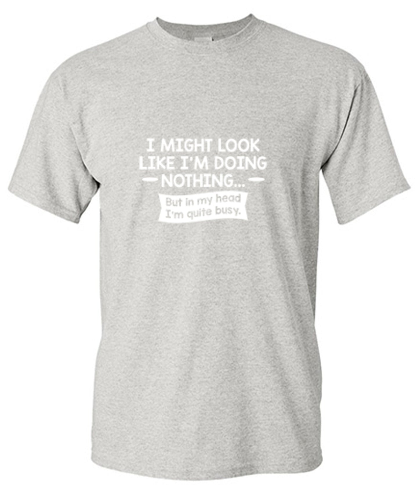 Funny T-Shirts design "I might Look Like I'm Doing Nothing But In my Head I'm Quite Busy"