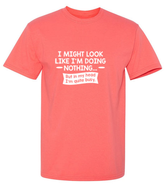 Funny T-Shirts design "I might Look Like I'm Doing Nothing But In my Head I'm Quite Busy"