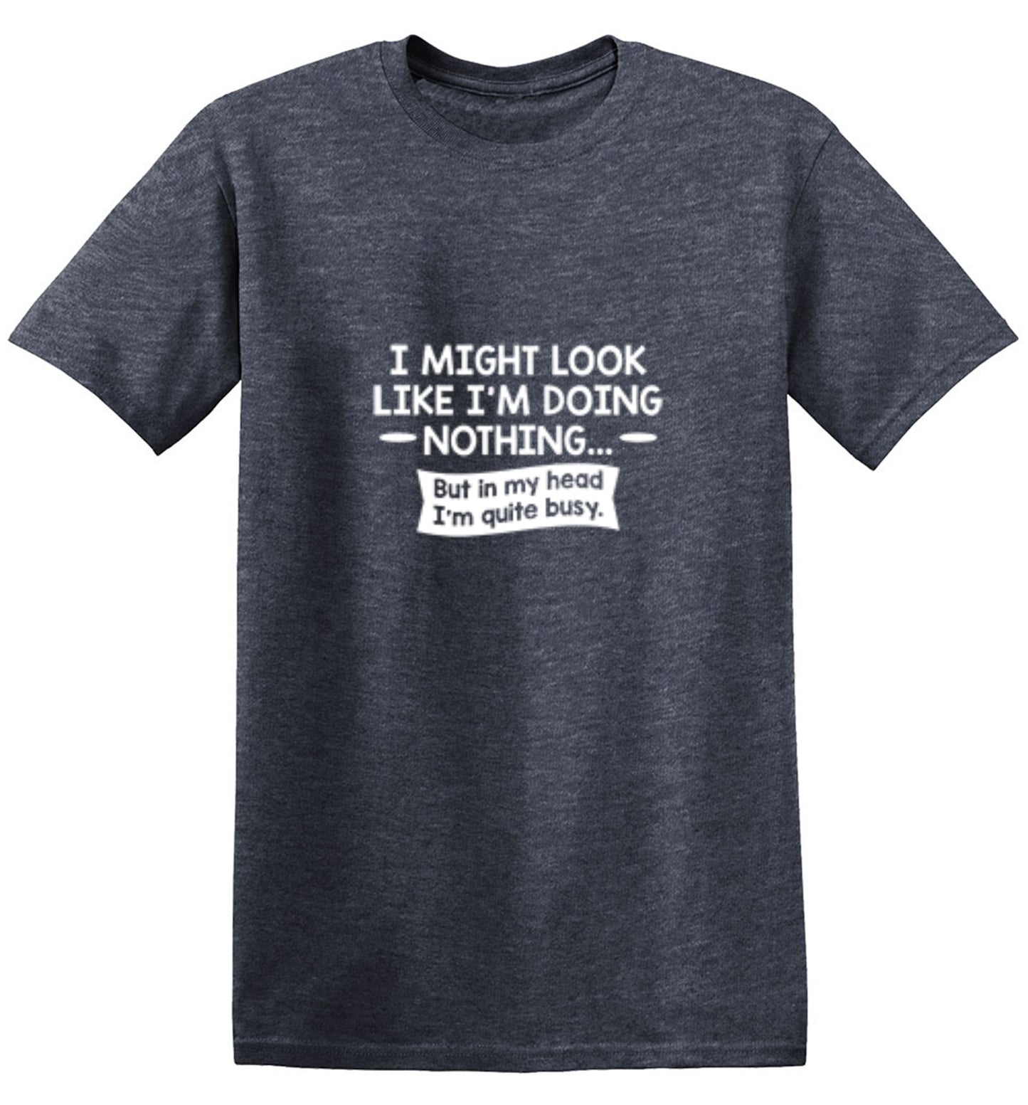 Funny T-Shirts design "I might Look Like I'm Doing Nothing But In my Head I'm Quite Busy"