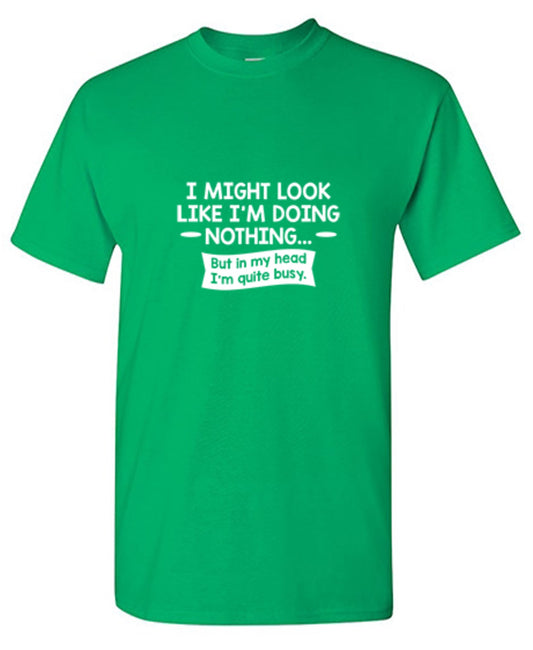 Funny T-Shirts design "I might Look Like I'm Doing Nothing But In my Head I'm Quite Busy"
