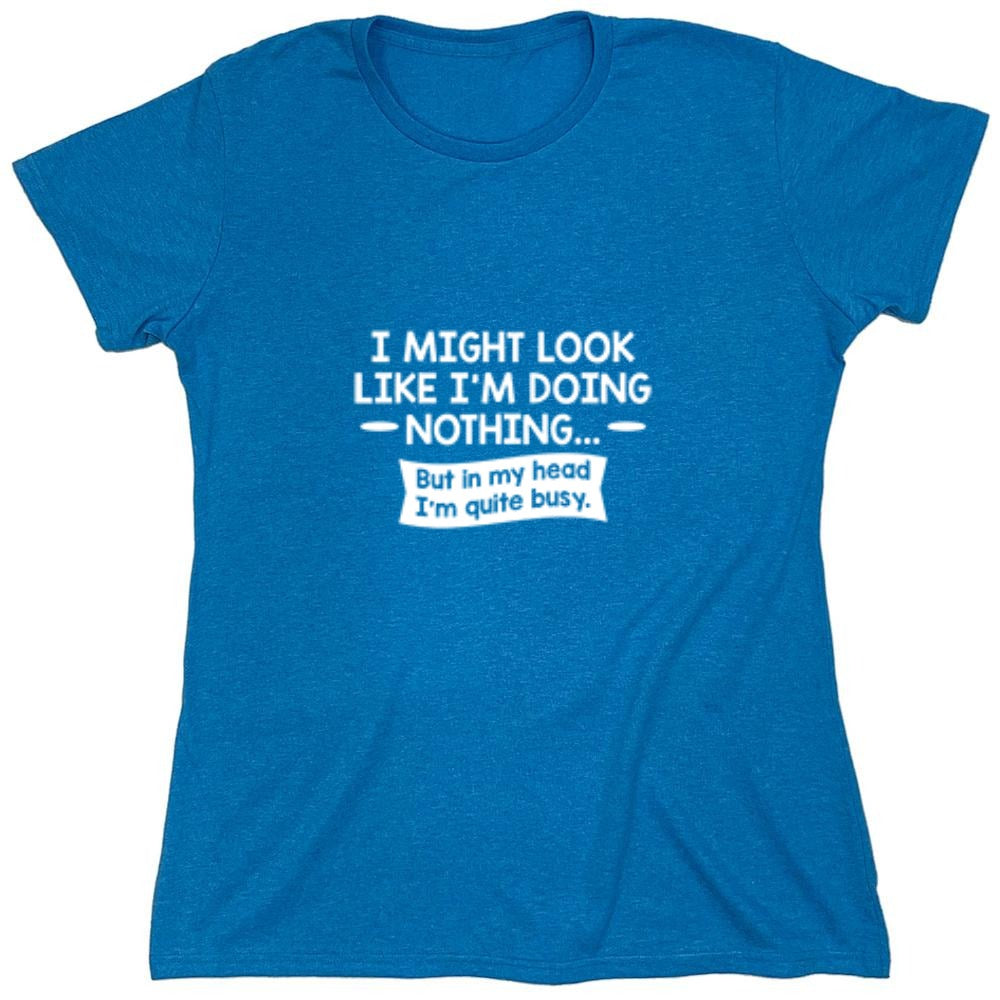 Funny T-Shirts design "I might Look Like I'm Doing Nothing But In my Head I'm Quite Busy - Womens"