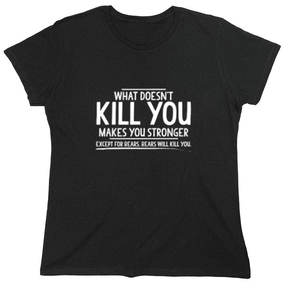 Funny T-Shirts design "What doesn't kill you makes you stronger Except for bears - Womens"