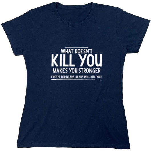 Funny T-Shirts design "What doesn't kill you makes you stronger Except for bears - Womens"