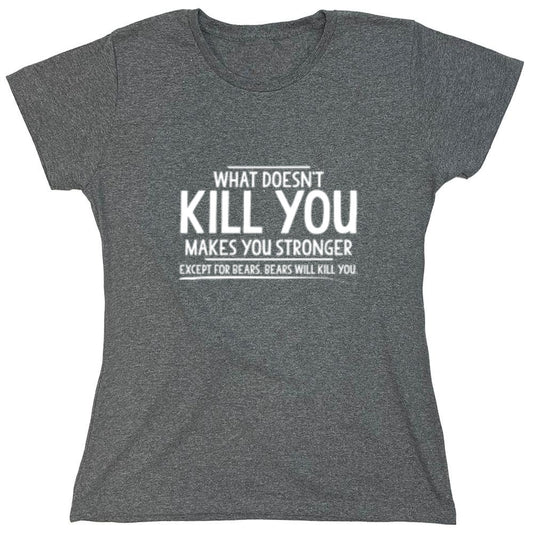 Funny T-Shirts design "What doesn't kill you makes you stronger Except for bears - Womens"