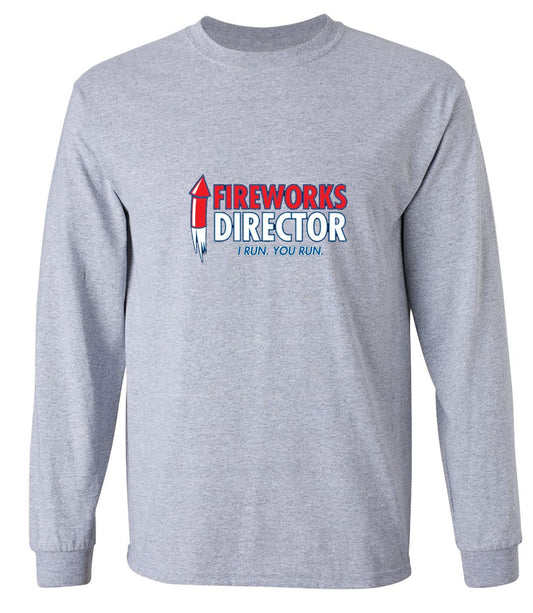 Funny T-Shirts design "Fireworks Director. I Run, You Run - July 4th T-Shirt - Long Sleeve"