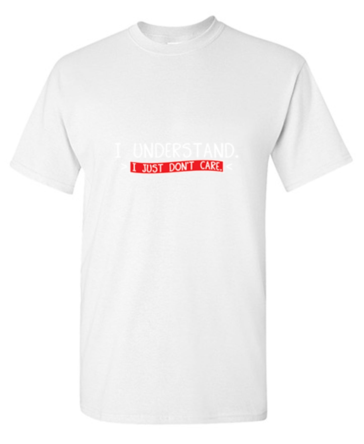 Funny T-Shirts design "I Understand I Just Don't Care"