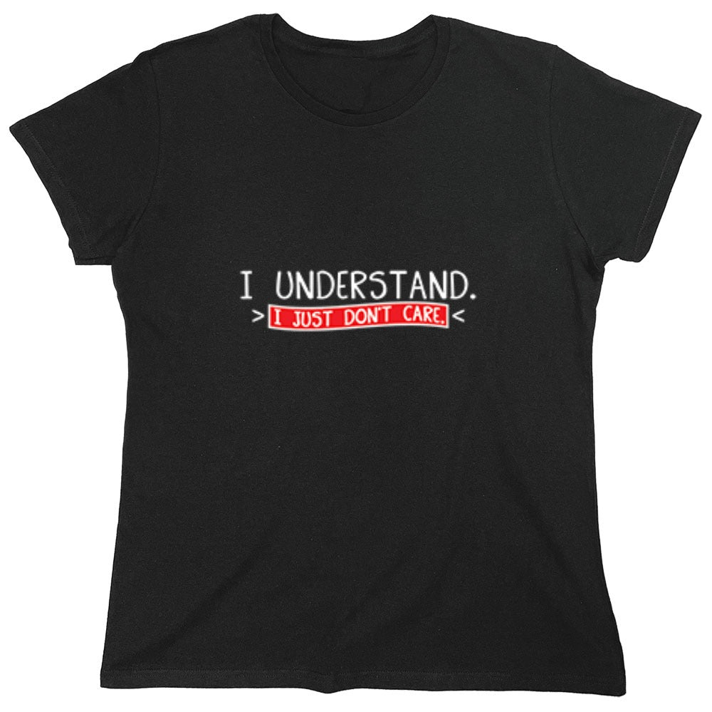 Funny T-Shirts design "I Understand I Just Don't Care - Womens"
