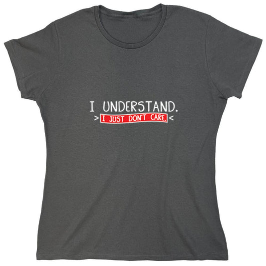 Funny T-Shirts design "I Understand I Just Don't Care - Womens"