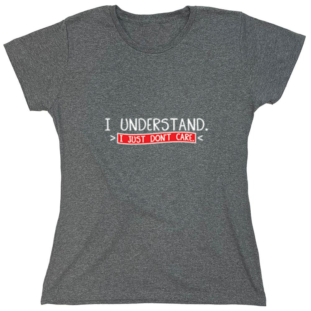 Funny T-Shirts design "I Understand I Just Don't Care - Womens"