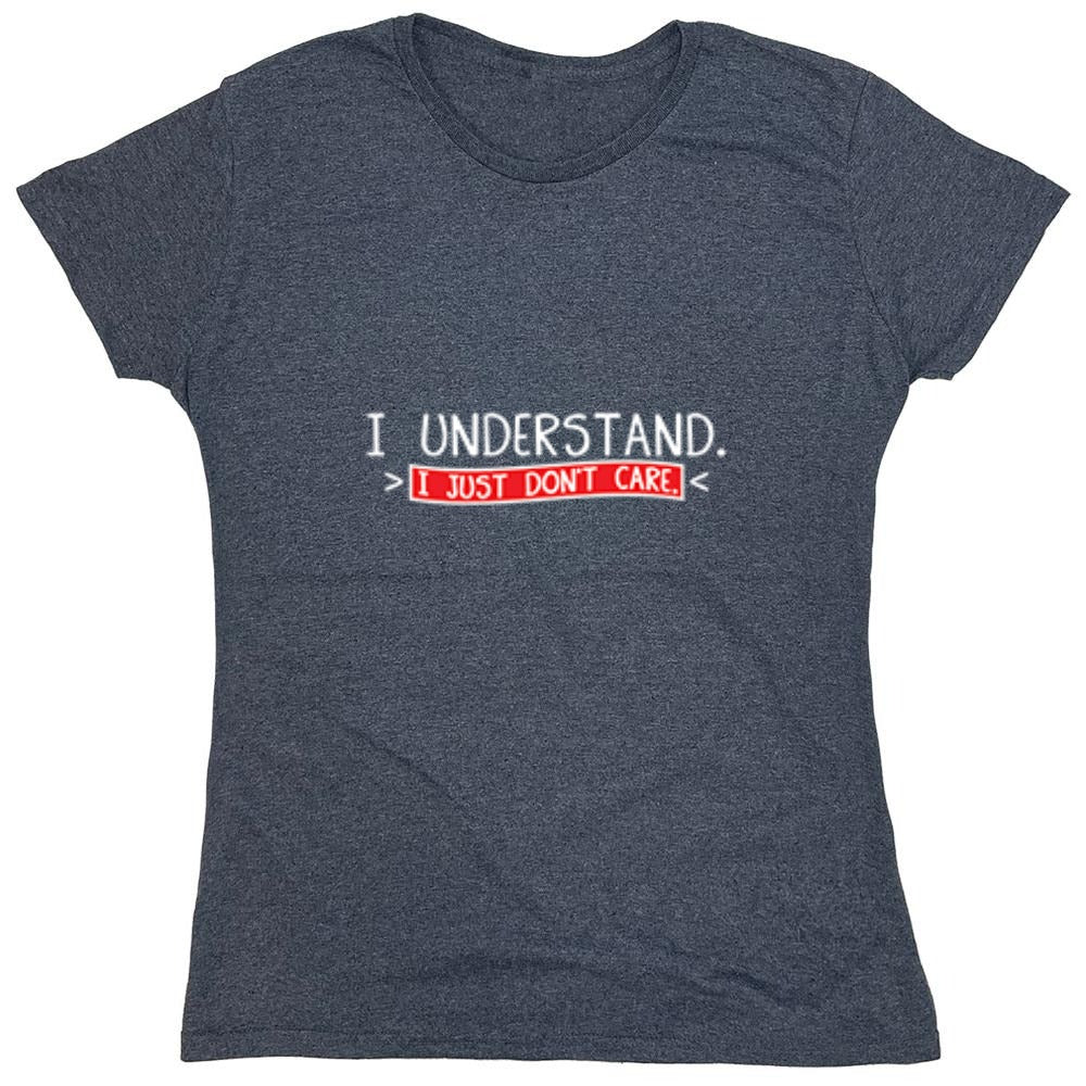 Funny T-Shirts design "I Understand I Just Don't Care - Womens"