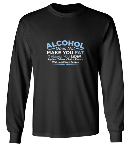 Funny T-Shirts design "Alcohol Does Not Make You Fat It Makes You Lean Against Tables Chairs T-Shirt - Long Sleeve"