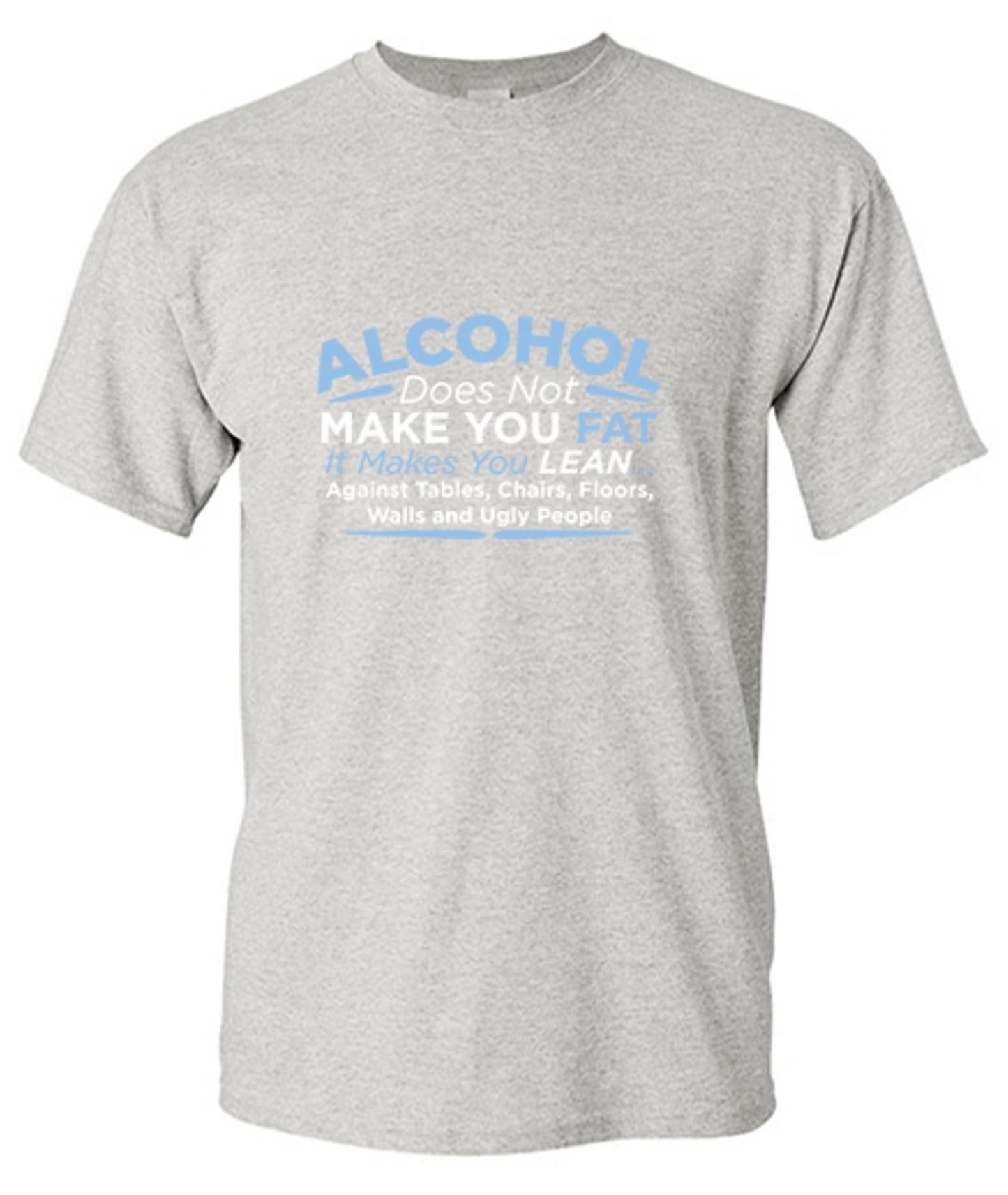 Funny T-Shirts design "Alcohol Does Not Make You Fat It Makes You Lean Against Tables Chairs T-Shirt"