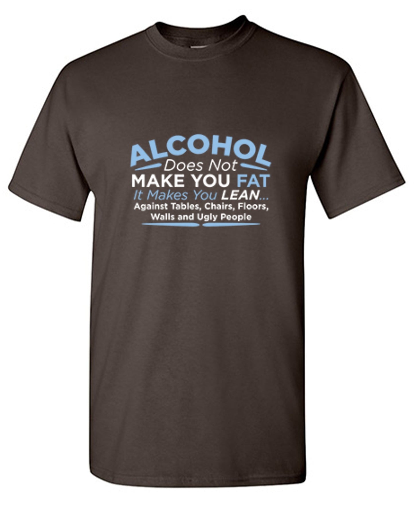 Funny T-Shirts design "Alcohol Does Not Make You Fat It Makes You Lean Against Tables Chairs T-Shirt"