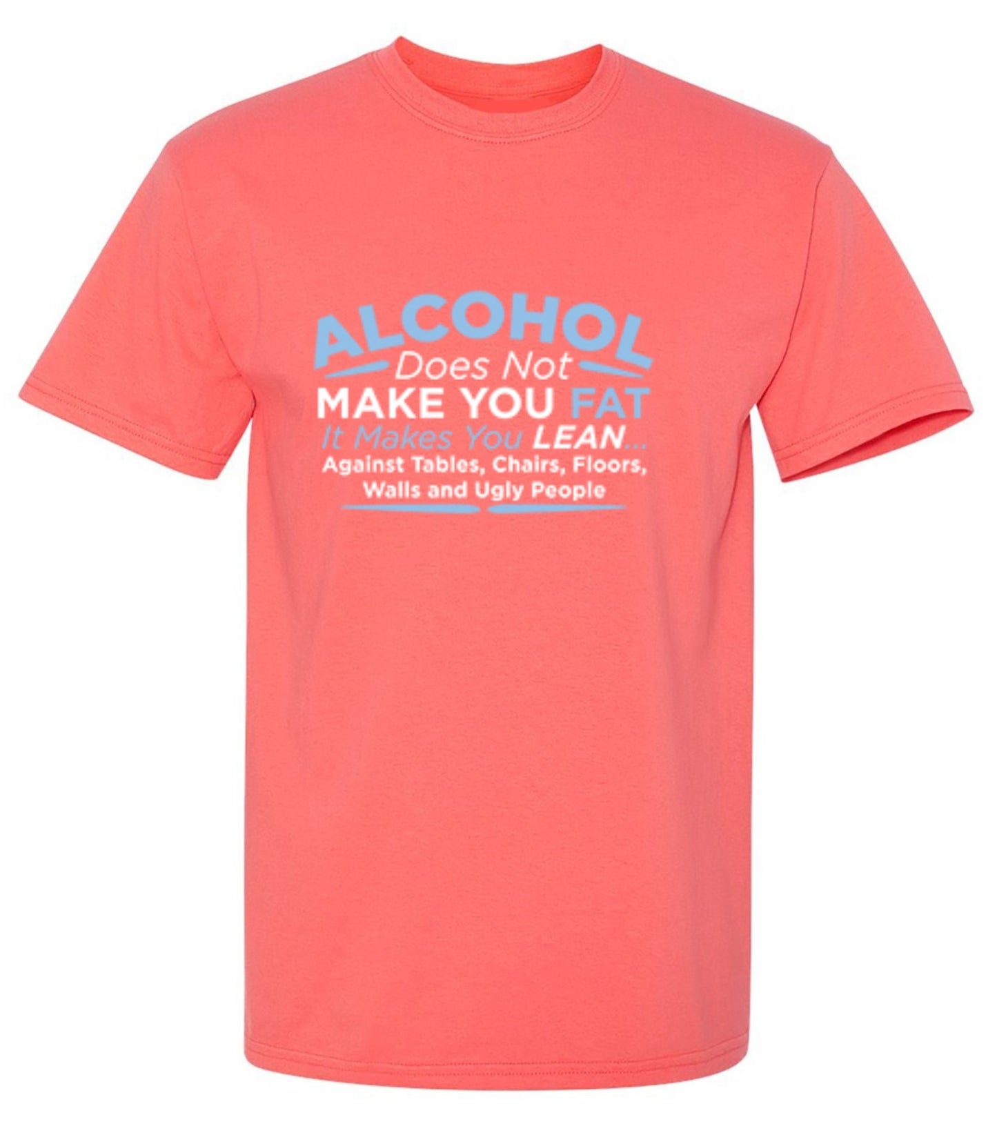 Funny T-Shirts design "Alcohol Does Not Make You Fat It Makes You Lean Against Tables Chairs T-Shirt"