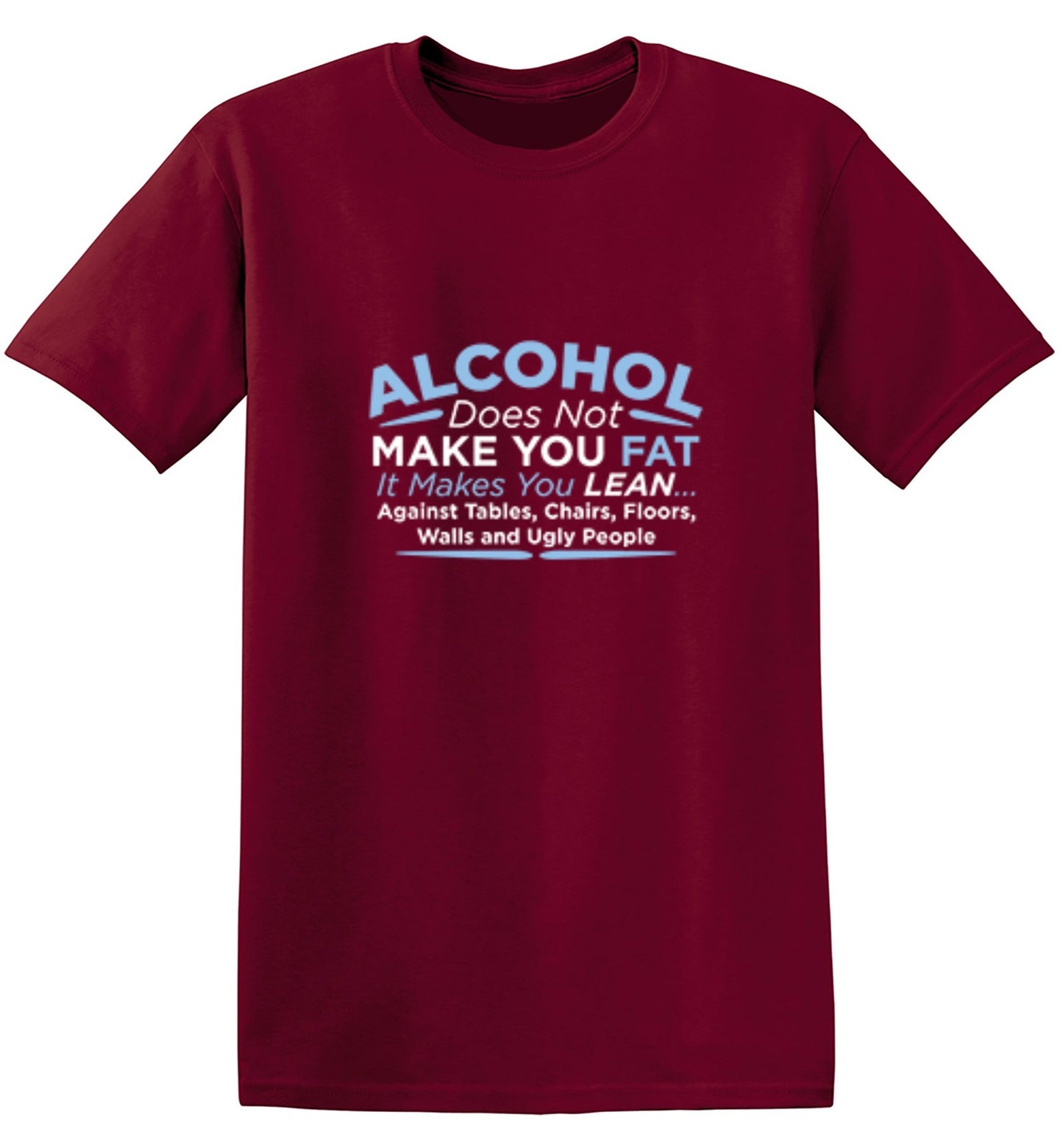 Funny T-Shirts design "Alcohol Does Not Make You Fat It Makes You Lean Against Tables Chairs T-Shirt"