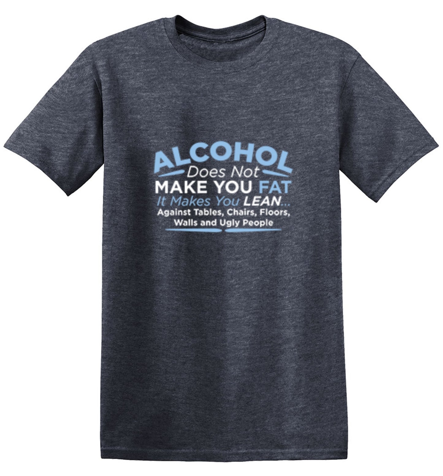 Funny T-Shirts design "Alcohol Does Not Make You Fat It Makes You Lean Against Tables Chairs T-Shirt"