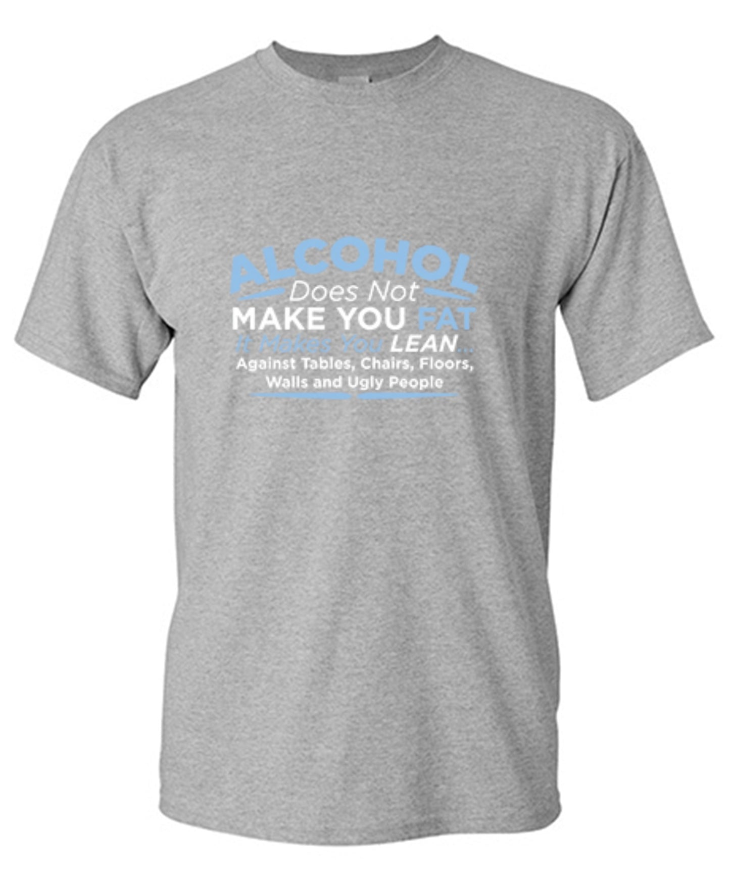 Funny T-Shirts design "Alcohol Does Not Make You Fat It Makes You Lean Against Tables Chairs T-Shirt"
