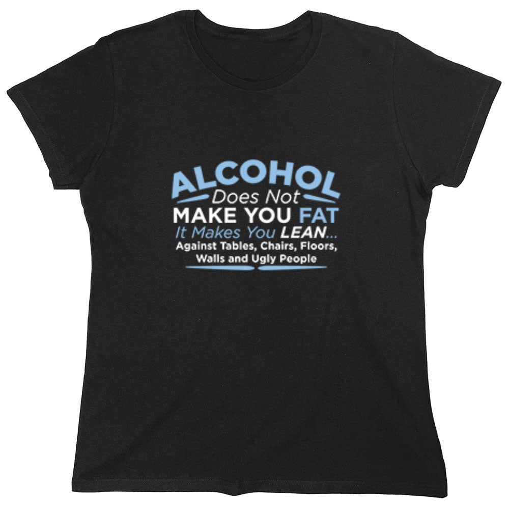 Funny T-Shirts design "Alcohol Does Not Make You Fat It Makes You Lean Against Tables Chairs T-Shirt - Womens"