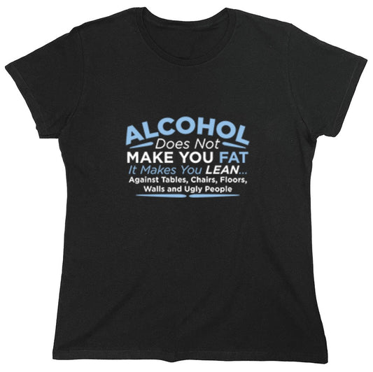 Funny T-Shirts design "Alcohol Does Not Make You Fat It Makes You Lean Against Tables Chairs T-Shirt - Womens"