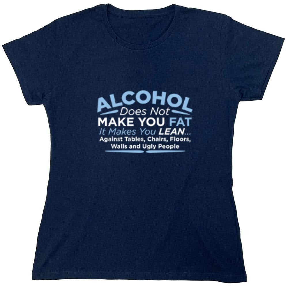 Funny T-Shirts design "Alcohol Does Not Make You Fat It Makes You Lean Against Tables Chairs T-Shirt - Womens"