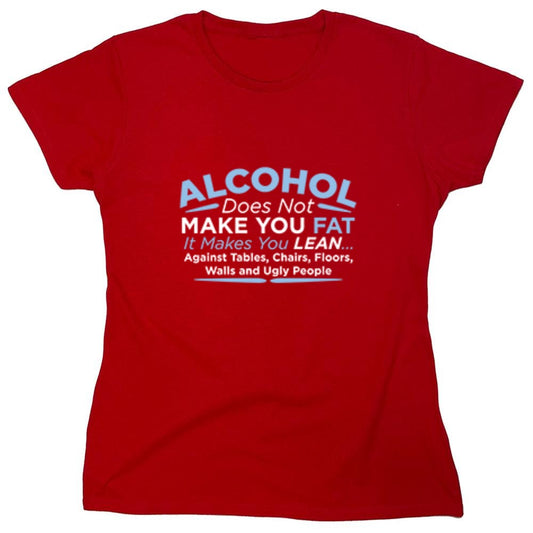 Funny T-Shirts design "Alcohol Does Not Make You Fat It Makes You Lean Against Tables Chairs T-Shirt - Womens"