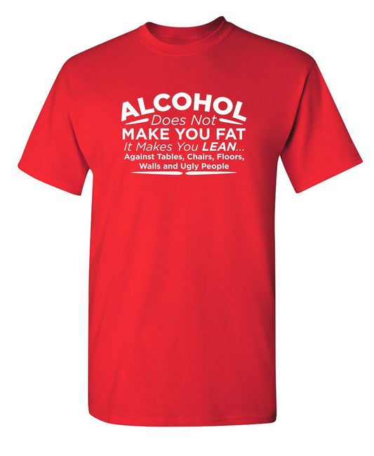 Funny T-Shirts design "Alcohol Does Not Make You Fat It Makes You Lean Against Tables Chairs T-Shirt"