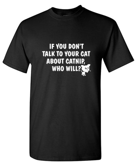 Funny T-Shirts design "If You Don'T Talk To Your Cat About Catnip Who Will - Ring Spun Tee"