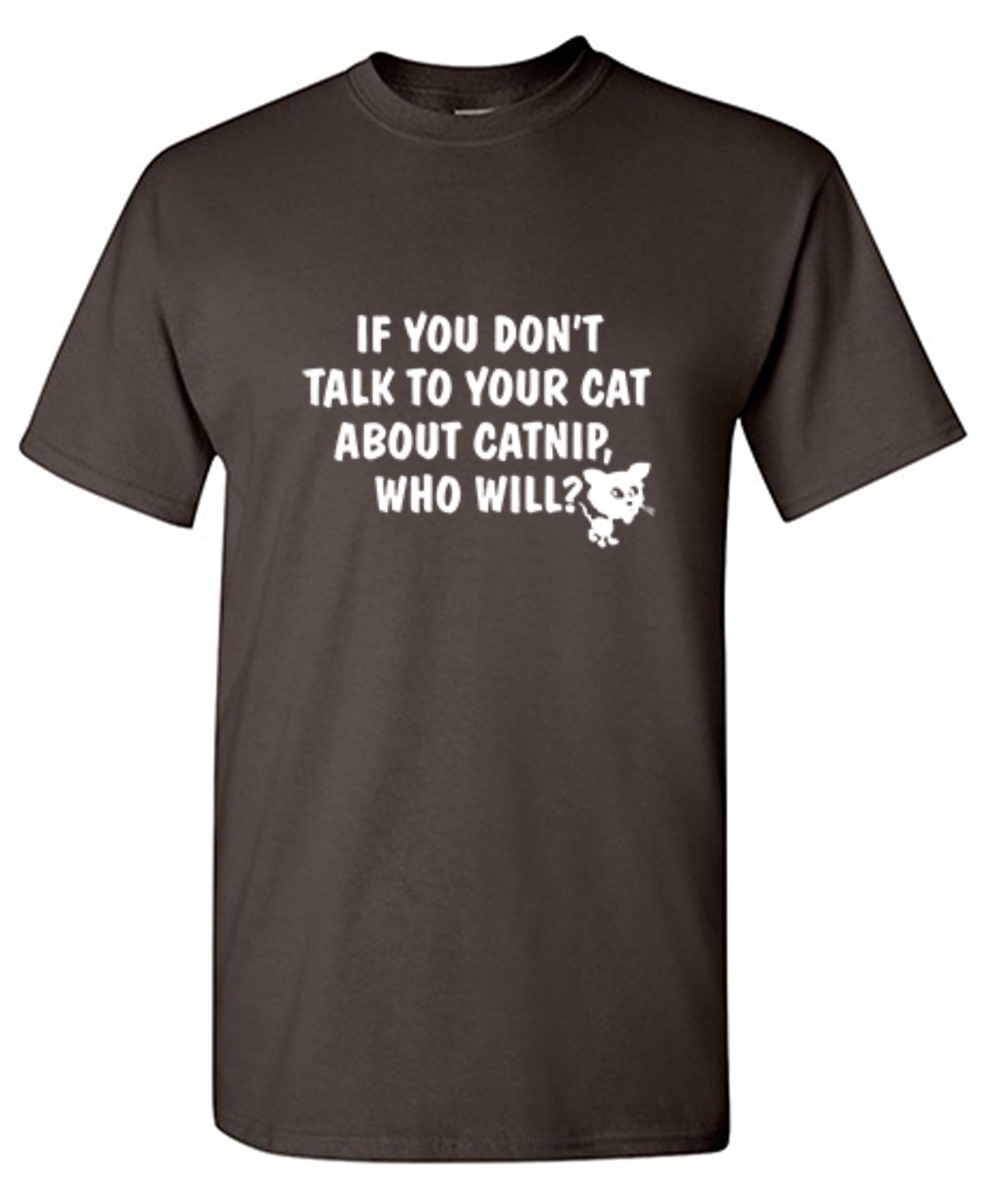 Funny T-Shirts design "If You Don'T Talk To Your Cat About Catnip Who Will"