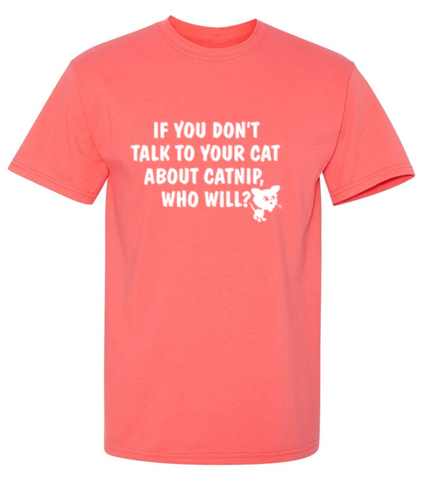 Funny T-Shirts design "If You Don'T Talk To Your Cat About Catnip Who Will"