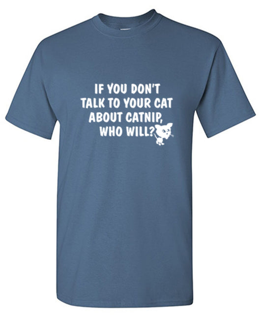 Funny T-Shirts design "If You Don'T Talk To Your Cat About Catnip Who Will"