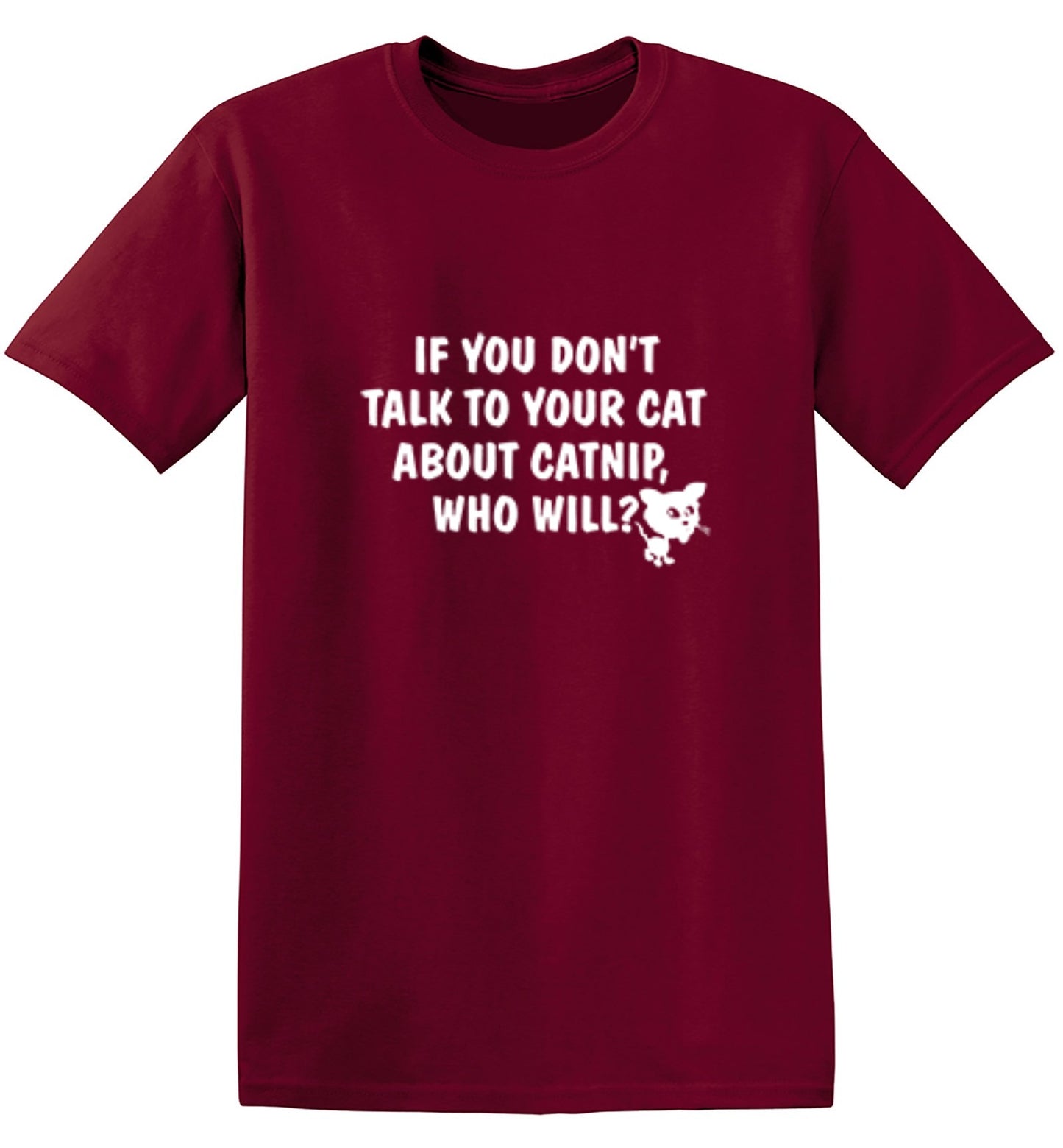 Funny T-Shirts design "If You Don'T Talk To Your Cat About Catnip Who Will"
