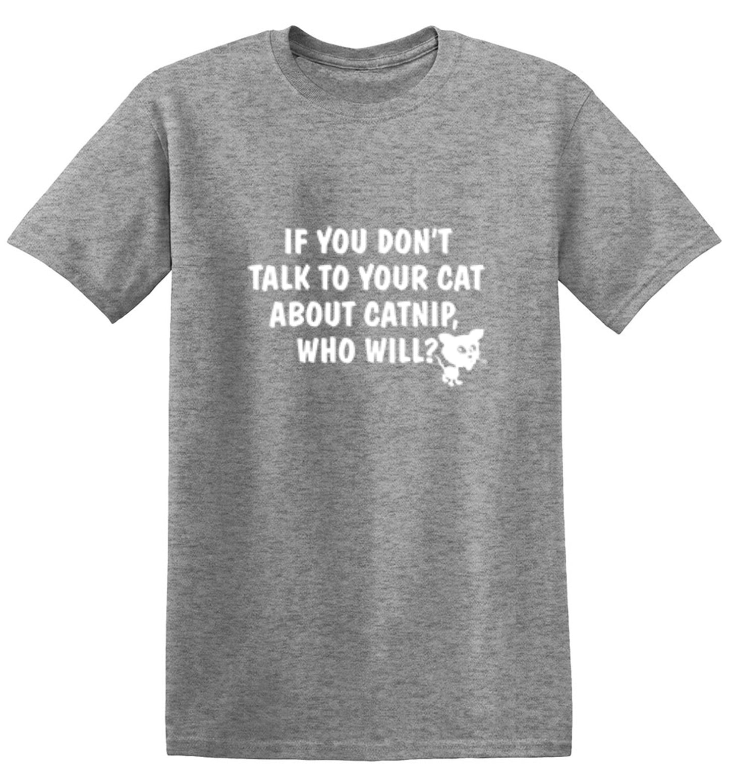 Funny T-Shirts design "If You Don'T Talk To Your Cat About Catnip Who Will"