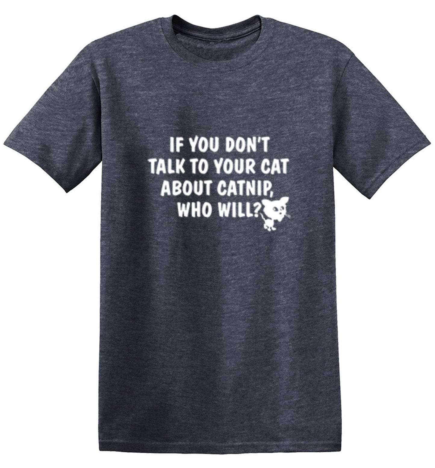 Funny T-Shirts design "If You Don'T Talk To Your Cat About Catnip Who Will"
