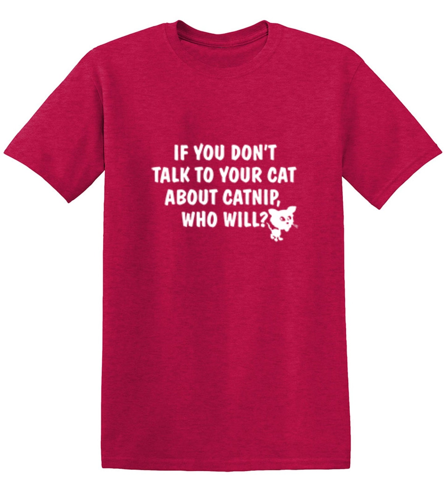 Funny T-Shirts design "If You Don'T Talk To Your Cat About Catnip Who Will"