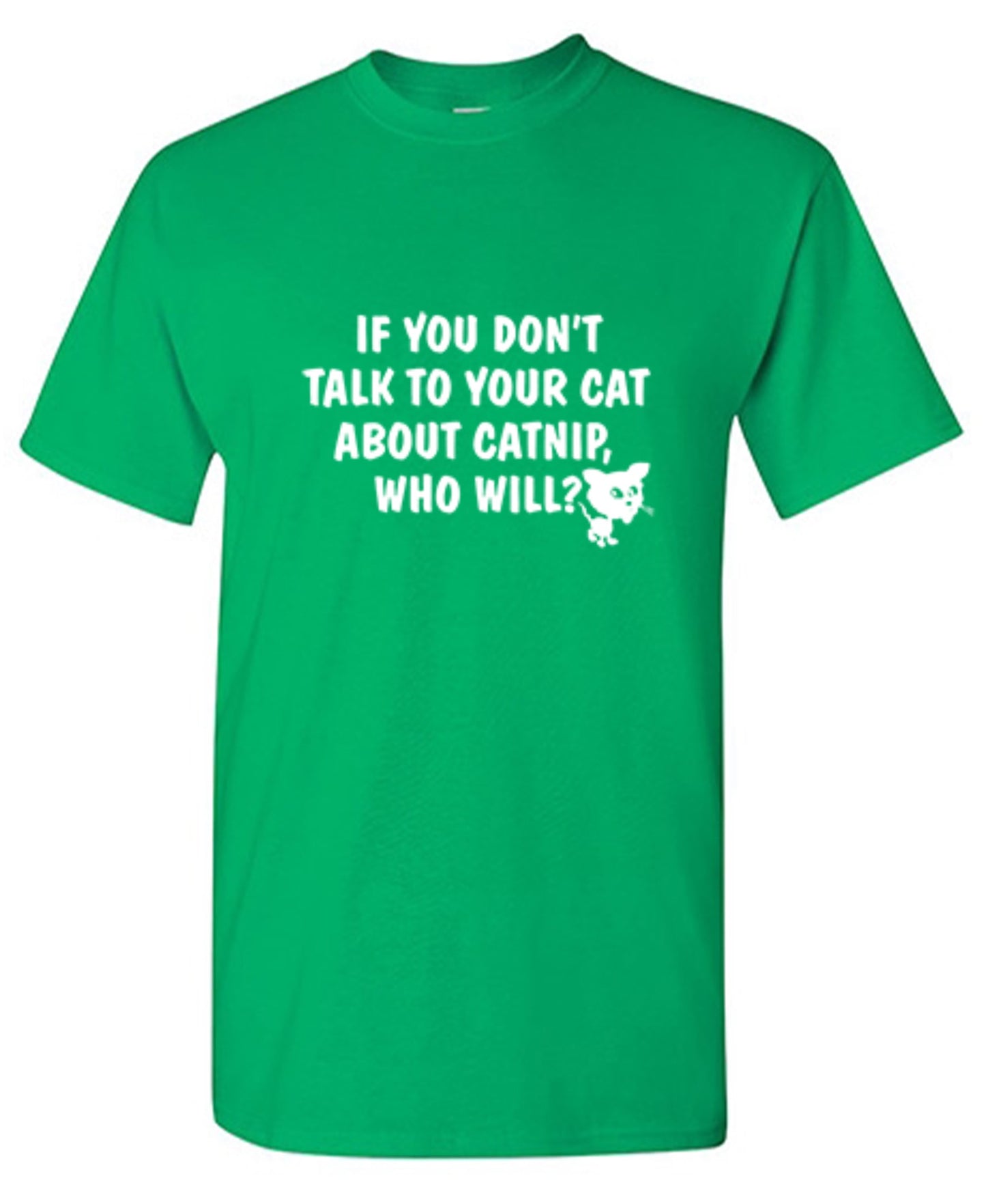 Funny T-Shirts design "If You Don'T Talk To Your Cat About Catnip Who Will"