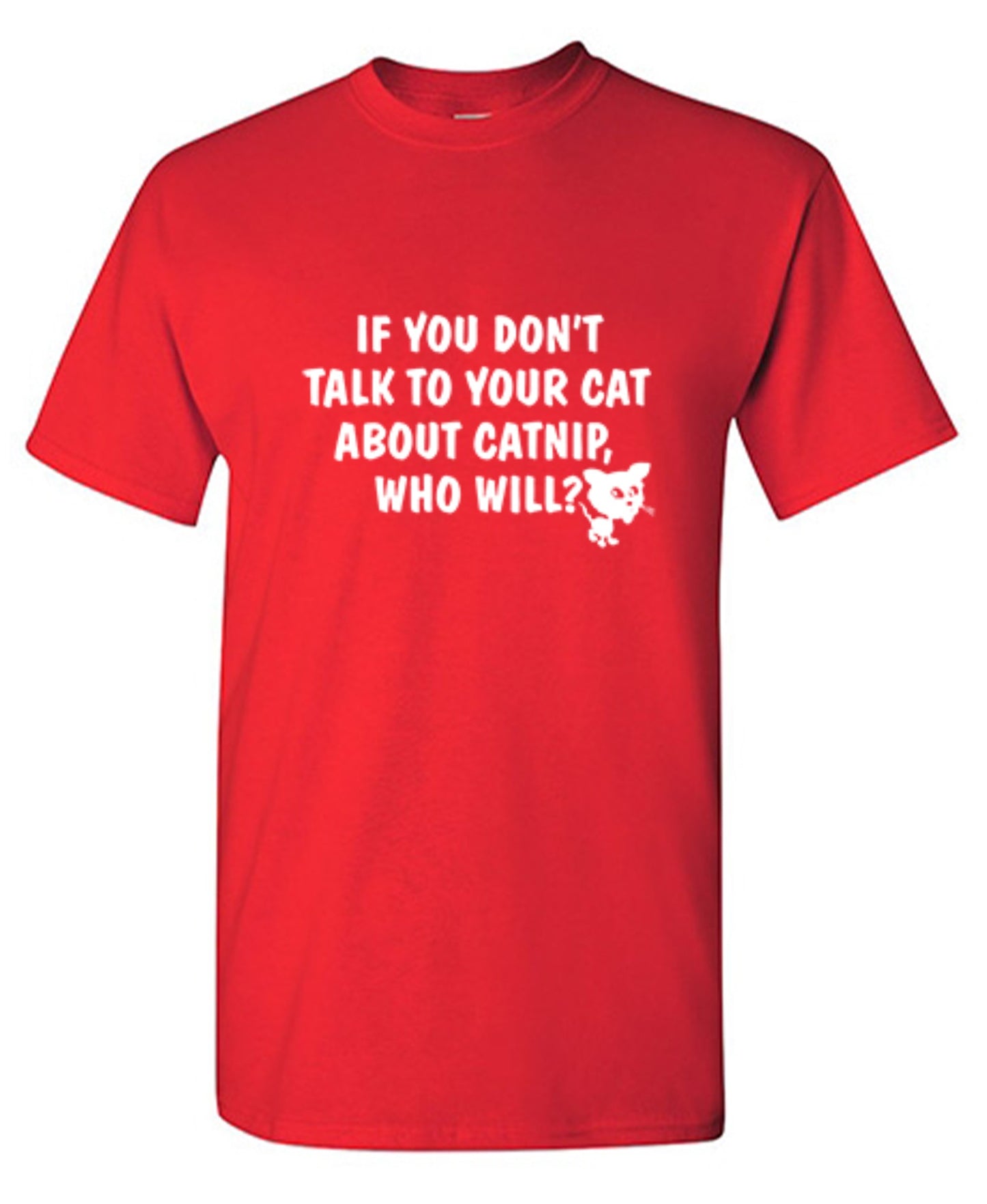 Funny T-Shirts design "If You Don'T Talk To Your Cat About Catnip Who Will"