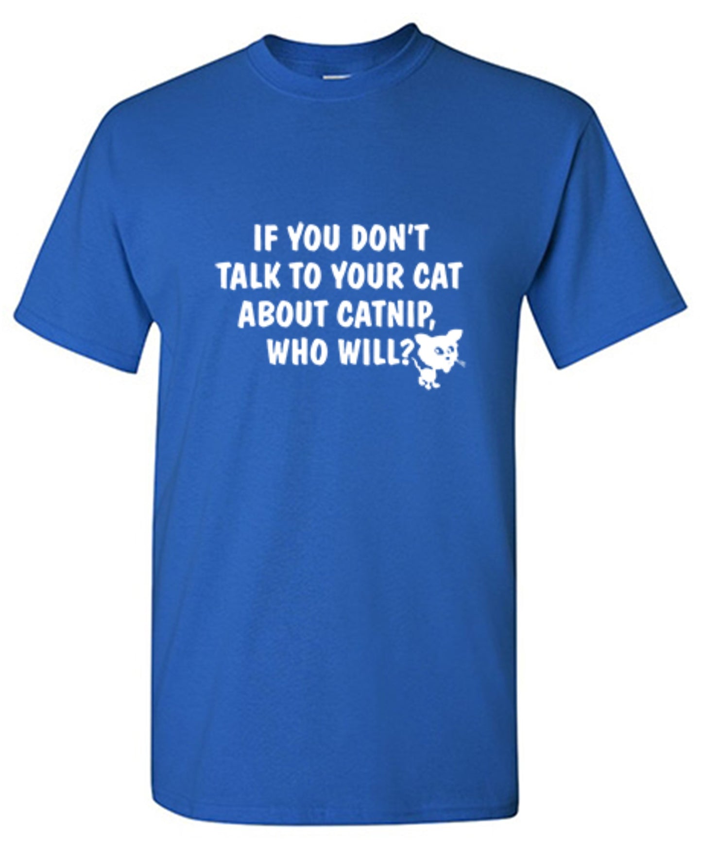 Funny T-Shirts design "If You Don'T Talk To Your Cat About Catnip Who Will"