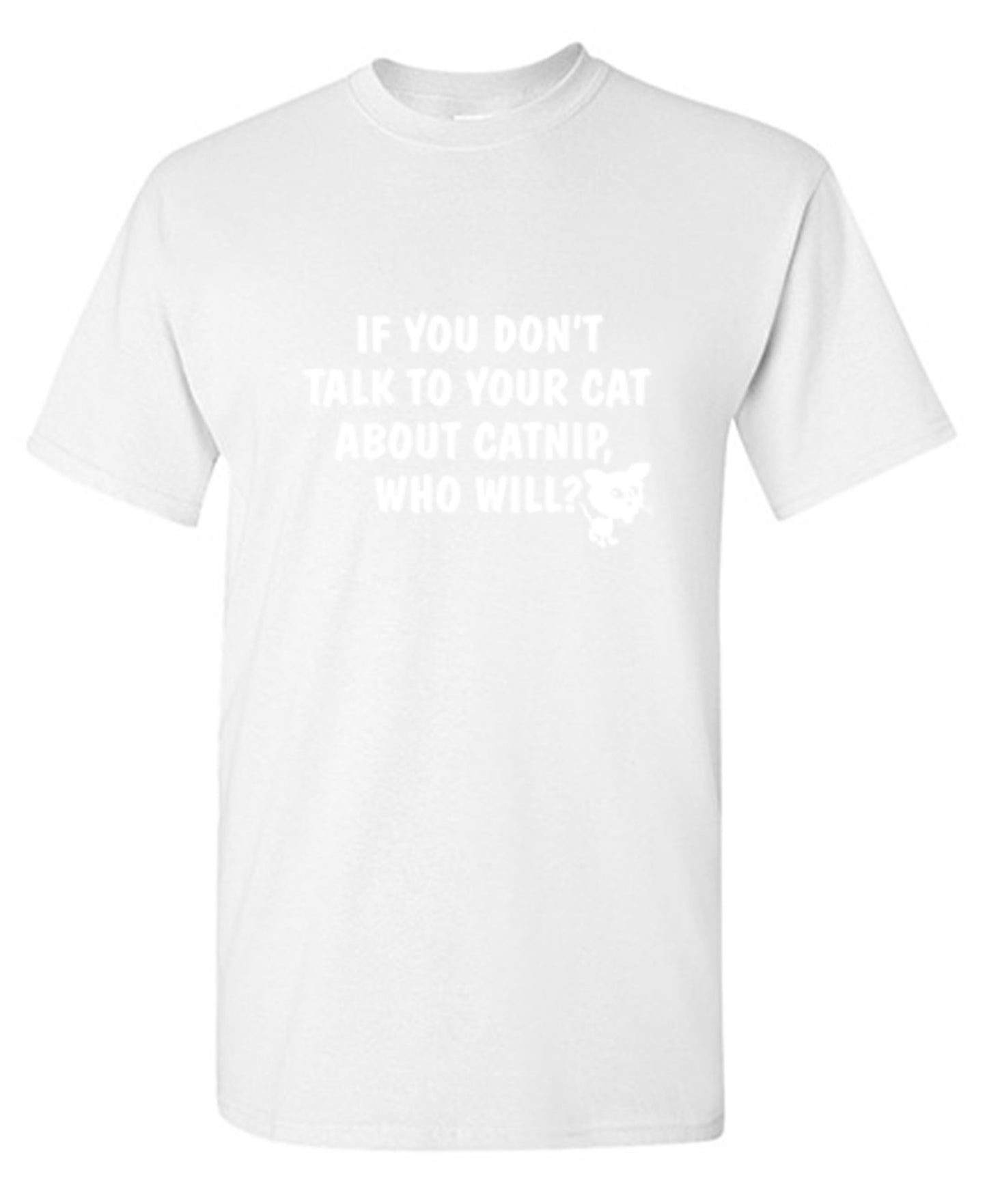 Funny T-Shirts design "If You Don'T Talk To Your Cat About Catnip Who Will"