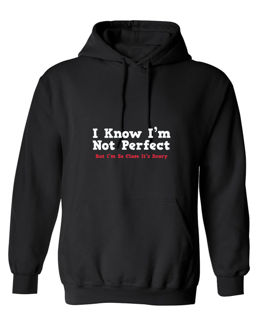 Funny T-Shirts design "I Know I'm Not Perfect But I'm So Close It's Scary - Hoodie"