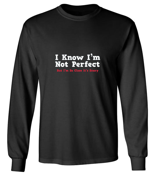 Funny T-Shirts design "I Know I'm Not Perfect But I'm So Close It's Scary - Long Sleeve"
