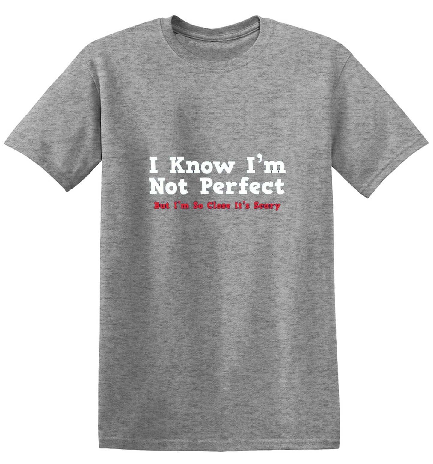 Funny T-Shirts design "I Know I'm Not Perfect But I'm So Close It's Scary"