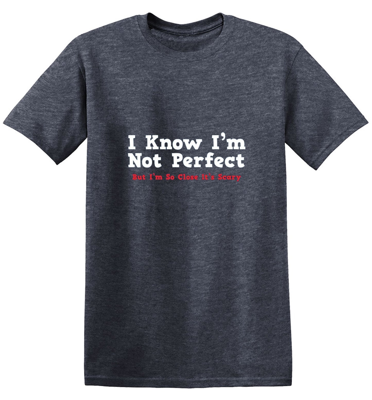 Funny T-Shirts design "I Know I'm Not Perfect But I'm So Close It's Scary"