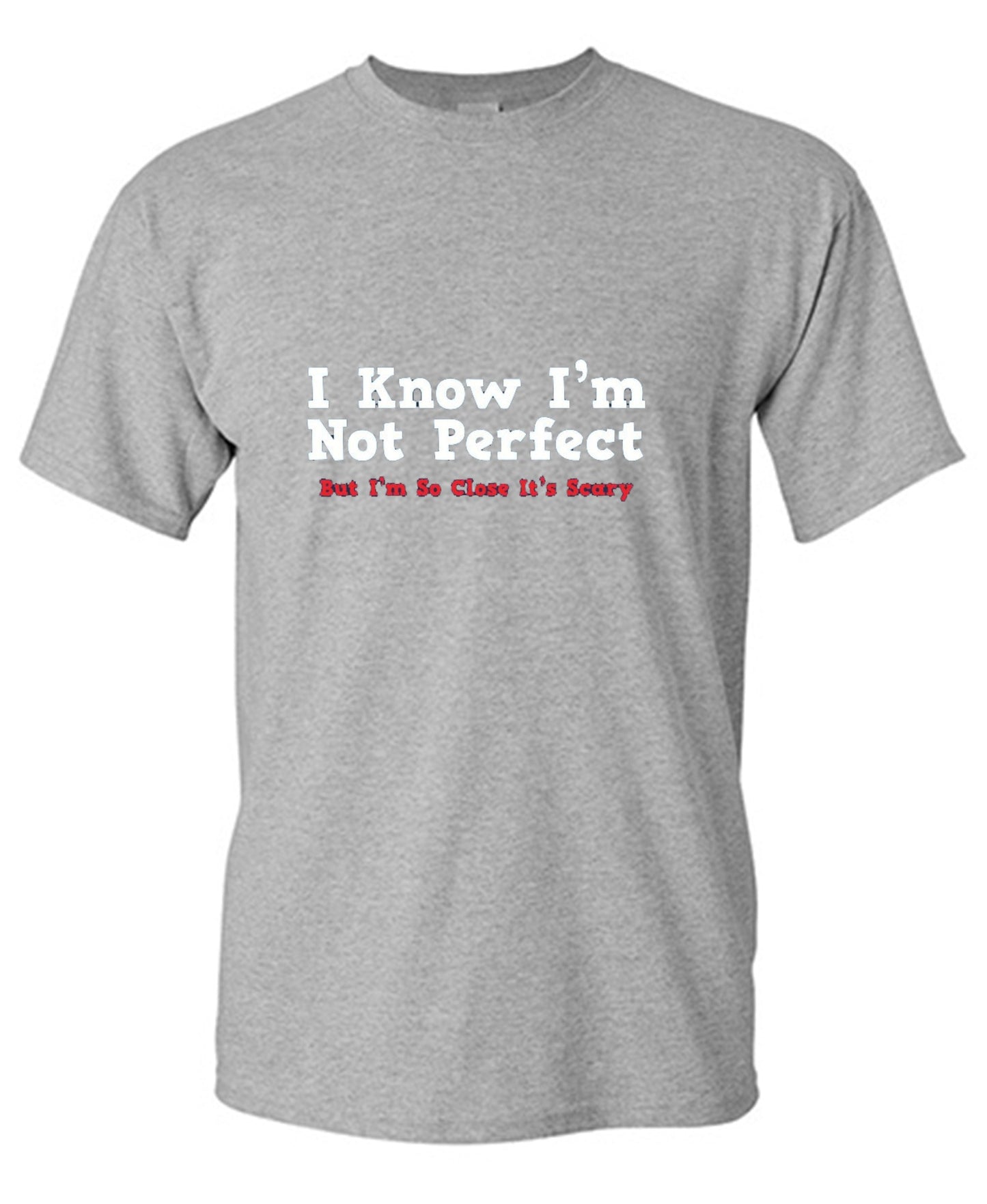 Funny T-Shirts design "I Know I'm Not Perfect But I'm So Close It's Scary"