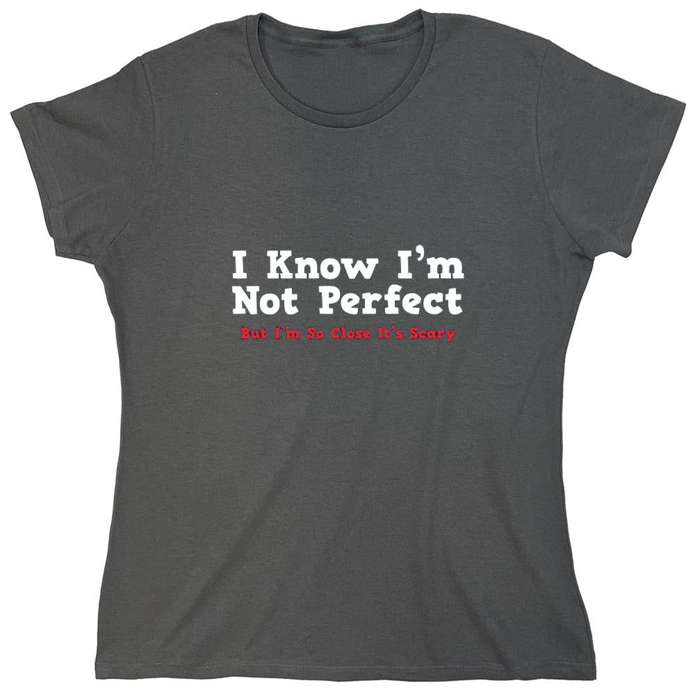Funny T-Shirts design "I Know I'm Not Perfect But I'm So Close It's Scary - Womens"