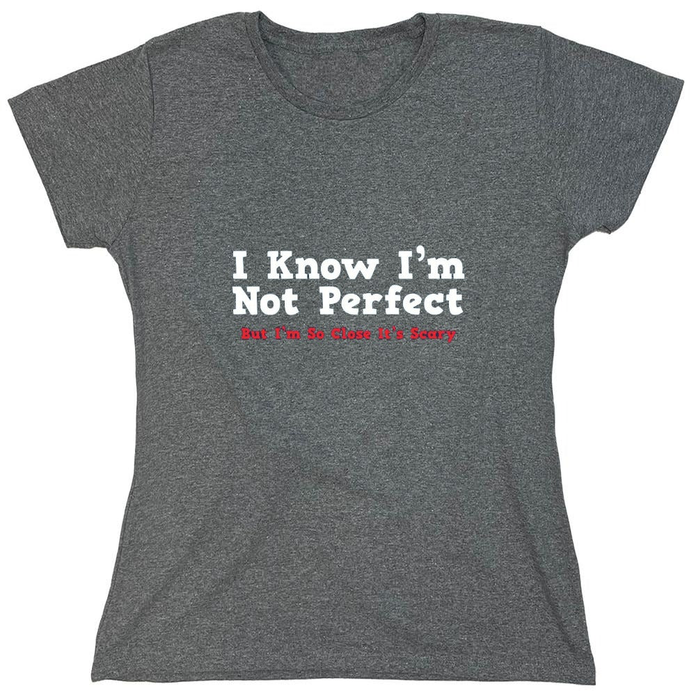 Funny T-Shirts design "I Know I'm Not Perfect But I'm So Close It's Scary - Womens"