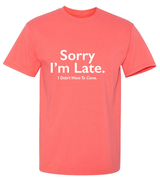 Funny T-Shirts design "Sorry I'm Late. I Didnt Want to Come."