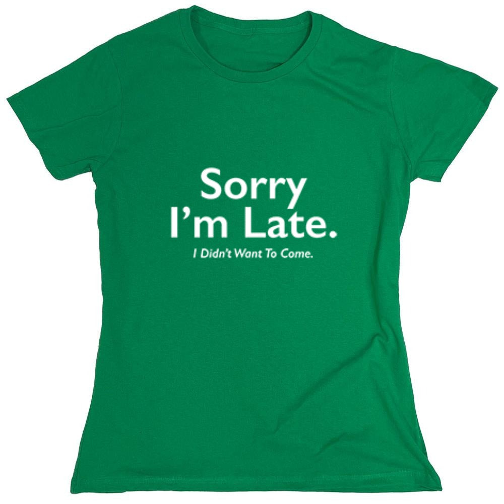 Funny T-Shirts design "Sorry I'm Late. I Didnt Want to Come. - Womens"